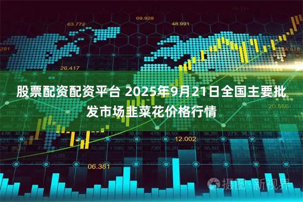 股票配资配资平台 2025年9月21日全国主要批发市场韭菜花价格行情